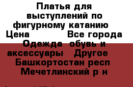 Платья для выступлений по фигурному катанию › Цена ­ 2 000 - Все города Одежда, обувь и аксессуары » Другое   . Башкортостан респ.,Мечетлинский р-н